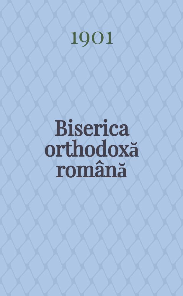 Biserica orthodoxă română : jurnalŭ periodicŭ eclesiasticŭ. Anul 25, № 1