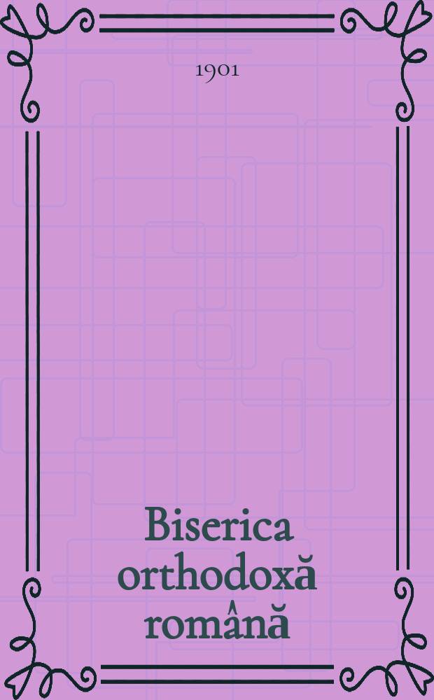 Biserica orthodoxă română : jurnalŭ periodicŭ eclesiasticŭ. Anul 25, № 6