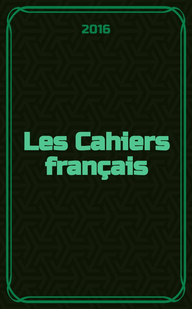 Les Cahiers français : Documents d'actualité. Revue mensuelle de l'activité politique, économique, sociale et culturelle de la France. 2016, № 395