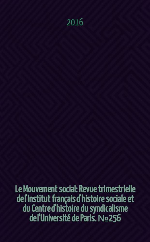 Le Mouvement social : Revue trimestrielle de l'Institut fran&ccedil;ais d'histoire sociale et du Centre d'histoire du syndicalisme de l'Universit&eacute; de Paris. № 256