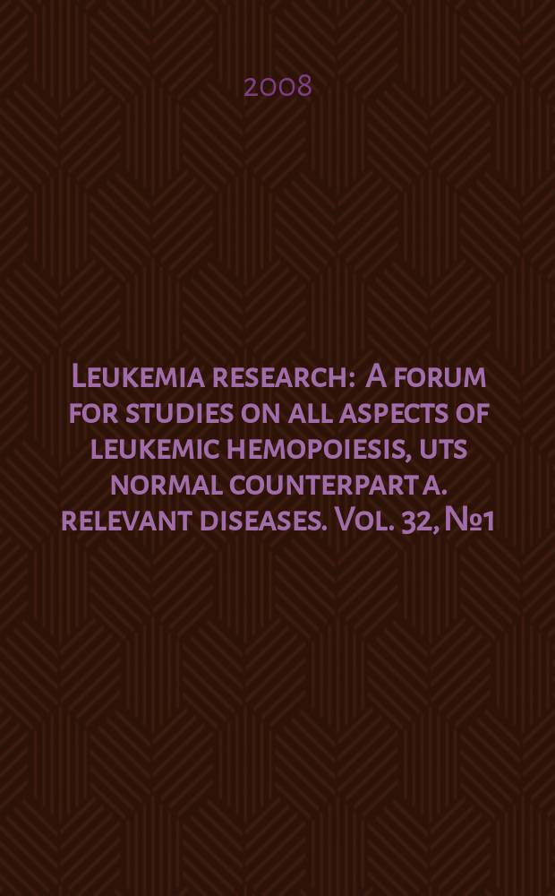 Leukemia research : A forum for studies on all aspects of leukemic hemopoiesis, uts normal counterpart a. relevant diseases. Vol. 32, № 1