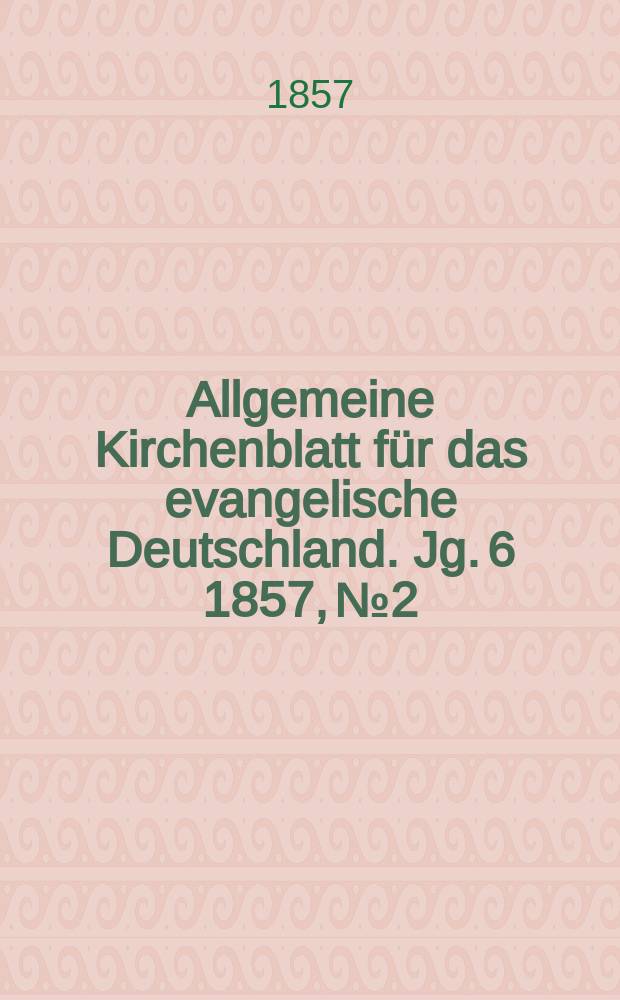 Allgemeine Kirchenblatt für das evangelische Deutschland. Jg. 6 1857, № 2