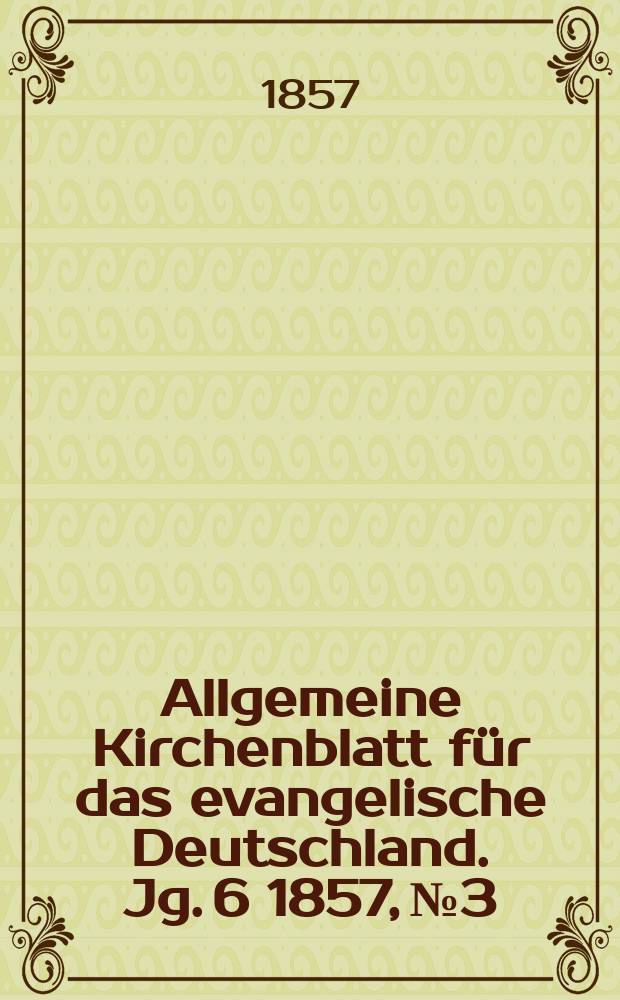 Allgemeine Kirchenblatt f&uuml;r das evangelische Deutschland. Jg. 6 1857, № 3