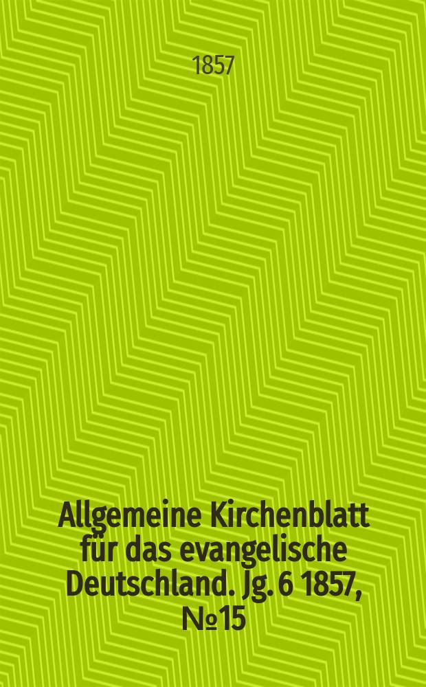 Allgemeine Kirchenblatt f&uuml;r das evangelische Deutschland. Jg. 6 1857, № 15