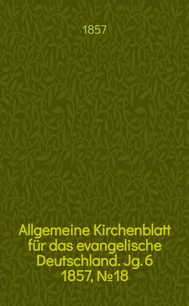Allgemeine Kirchenblatt für das evangelische Deutschland. Jg. 6 1857, № 18