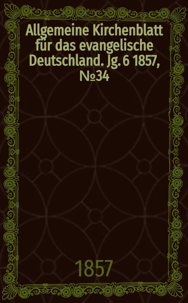 Allgemeine Kirchenblatt f&uuml;r das evangelische Deutschland. Jg. 6 1857, № 34