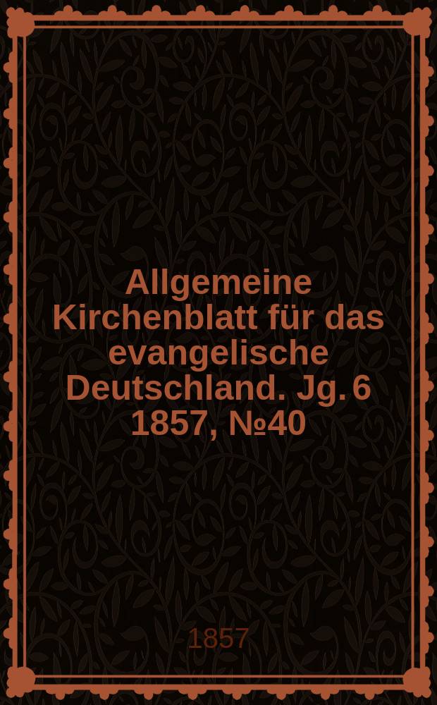 Allgemeine Kirchenblatt für das evangelische Deutschland. Jg. 6 1857, № 40