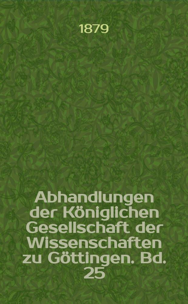 Abhandlungen der Königlichen Gesellschaft der Wissenschaften zu Göttingen. Bd. 25