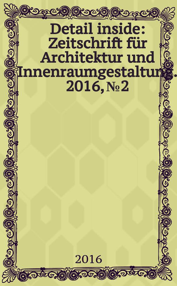 Detail inside : Zeitschrift für Architektur und Innenraumgestaltung. 2016, № 2