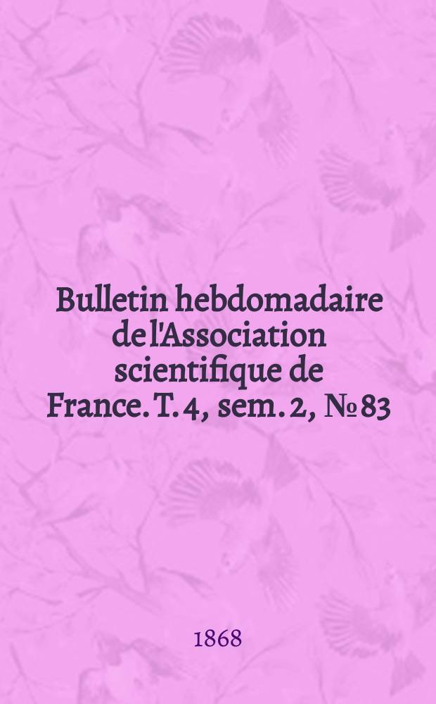 Bulletin hebdomadaire de l'Association scientifique de France. T. 4, sem. 2, № 83