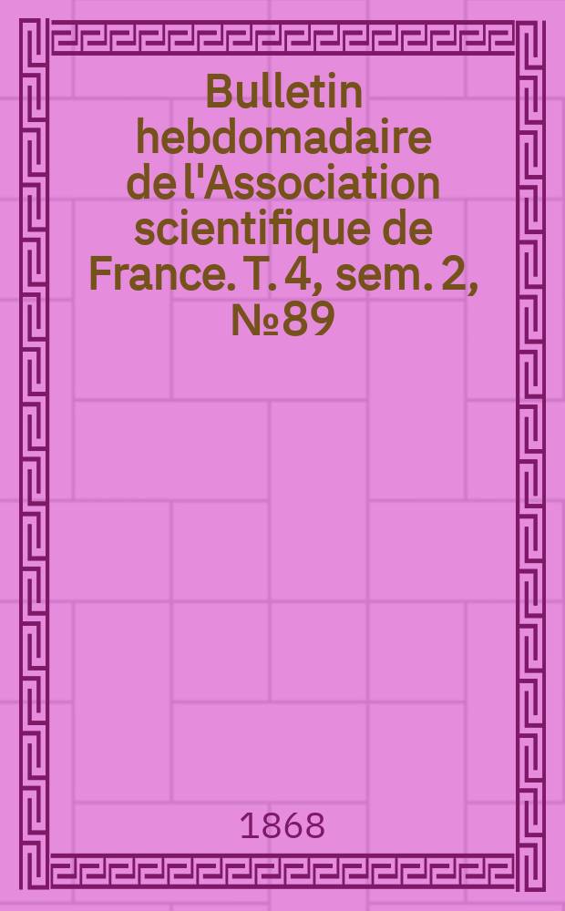 Bulletin hebdomadaire de l'Association scientifique de France. T. 4, sem. 2, № 89