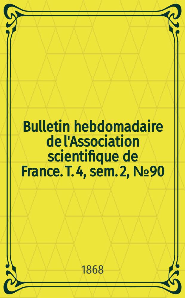 Bulletin hebdomadaire de l'Association scientifique de France. T. 4, sem. 2, № 90