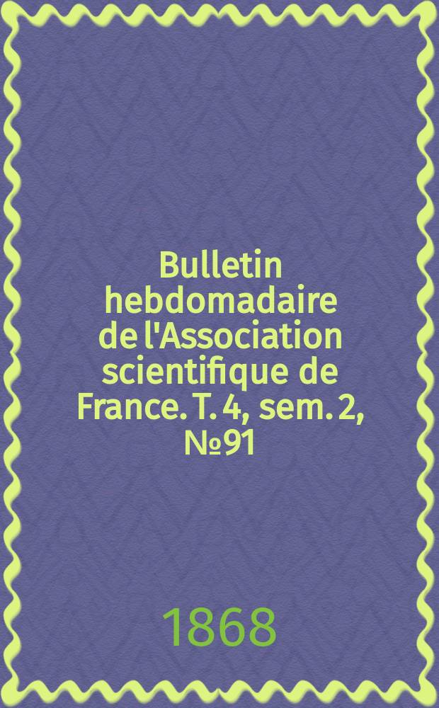 Bulletin hebdomadaire de l'Association scientifique de France. T. 4, sem. 2, № 91