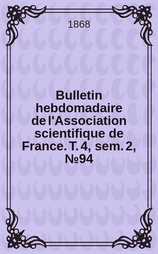 Bulletin hebdomadaire de l'Association scientifique de France. T. 4, sem. 2, № 94