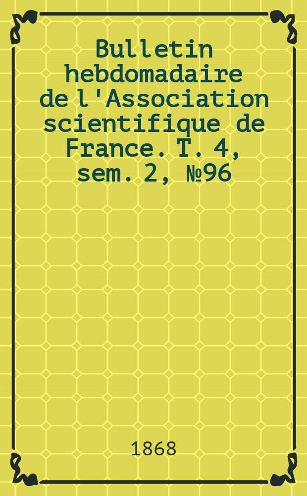 Bulletin hebdomadaire de l'Association scientifique de France. T. 4, sem. 2, № 96