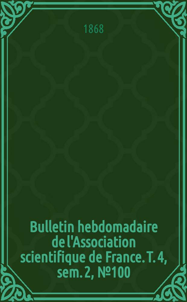 Bulletin hebdomadaire de l'Association scientifique de France. T. 4, sem. 2, № 100