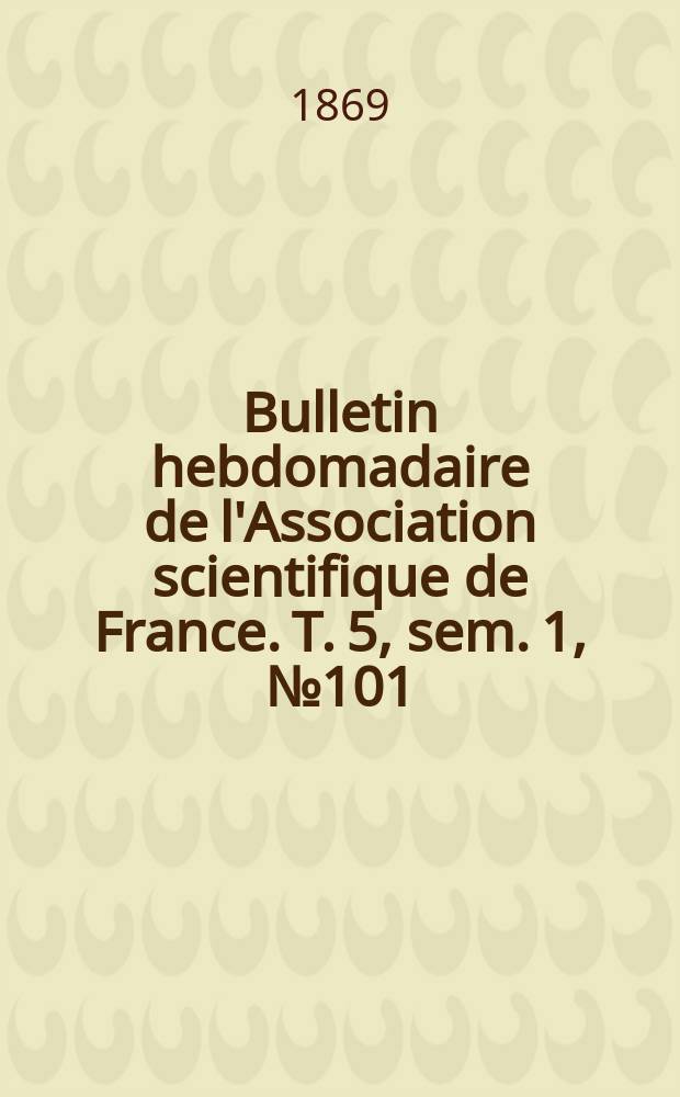 Bulletin hebdomadaire de l'Association scientifique de France. T. 5, sem. 1, № 101