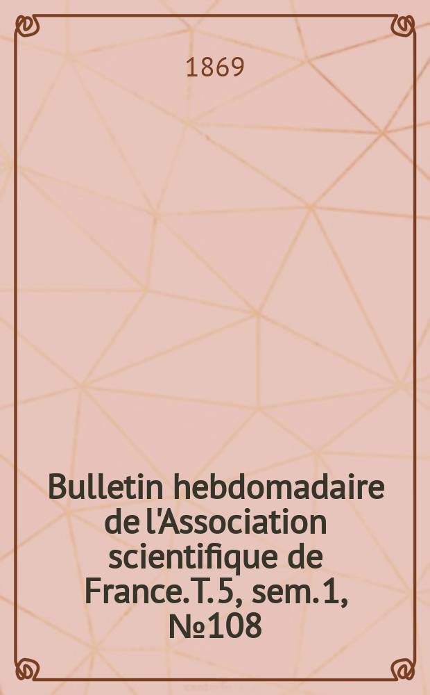 Bulletin hebdomadaire de l'Association scientifique de France. T. 5, sem. 1, № 108
