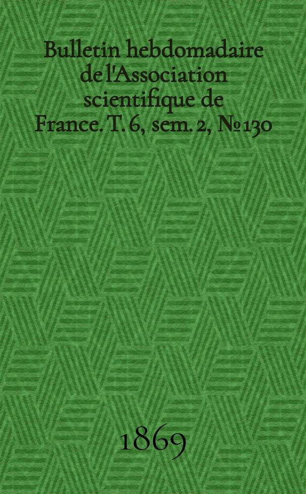 Bulletin hebdomadaire de l'Association scientifique de France. T. 6, sem. 2, № 130