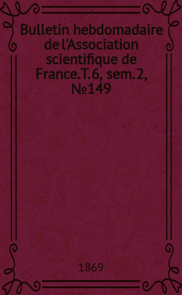 Bulletin hebdomadaire de l'Association scientifique de France. T. 6, sem. 2, № 149