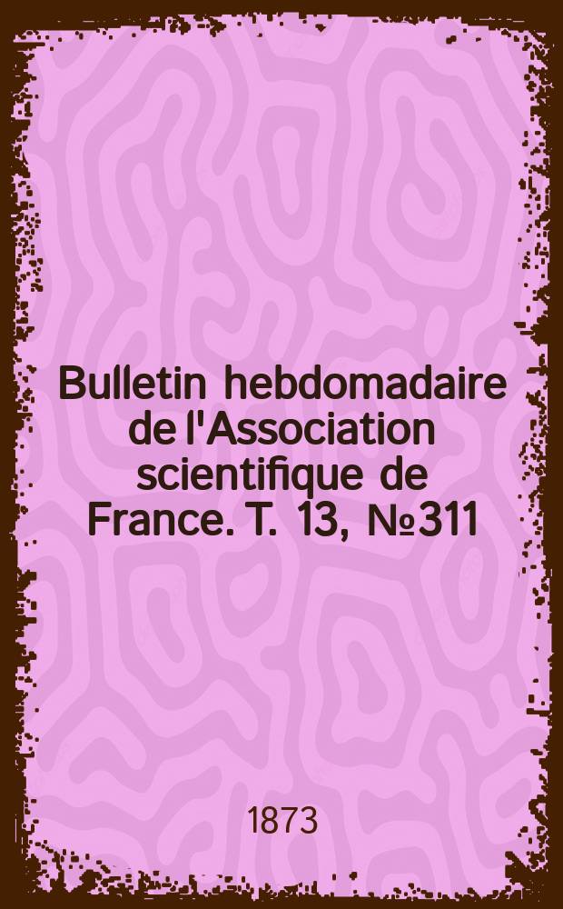 Bulletin hebdomadaire de l'Association scientifique de France. T. 13, № 311
