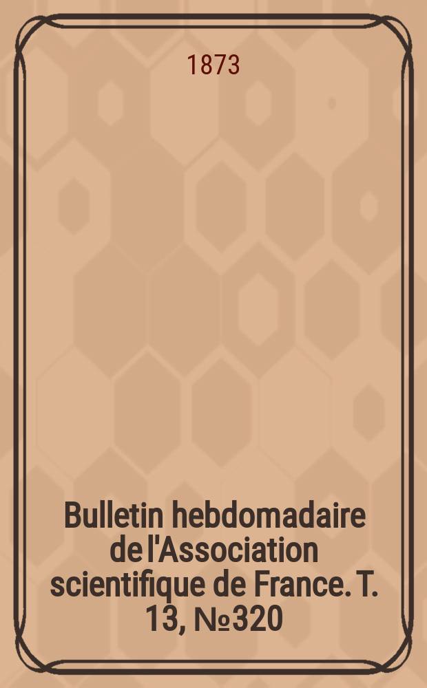 Bulletin hebdomadaire de l'Association scientifique de France. T. 13, № 320
