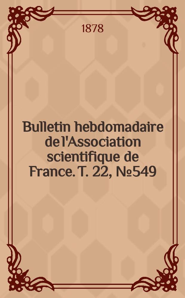 Bulletin hebdomadaire de l'Association scientifique de France. T. 22, № 549