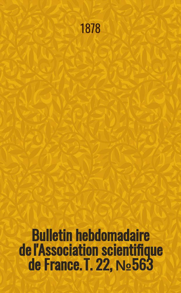 Bulletin hebdomadaire de l'Association scientifique de France. T. 22, № 563