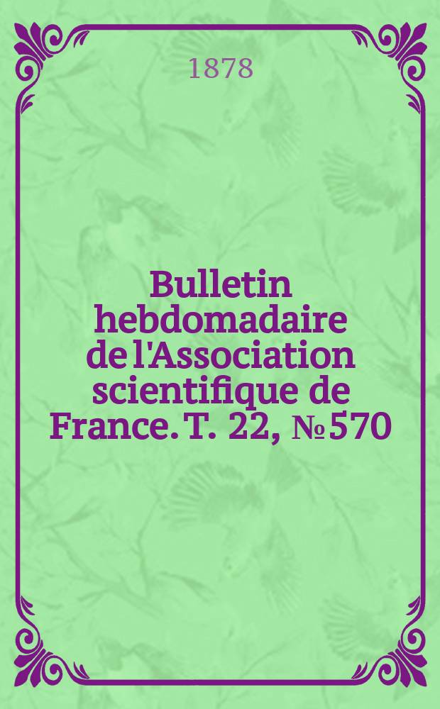 Bulletin hebdomadaire de l'Association scientifique de France. T. 22, № 570