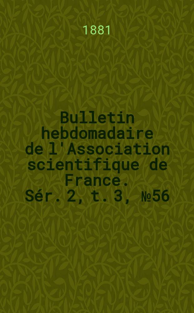 Bulletin hebdomadaire de l'Association scientifique de France. Sér. 2, t. 3, № 56