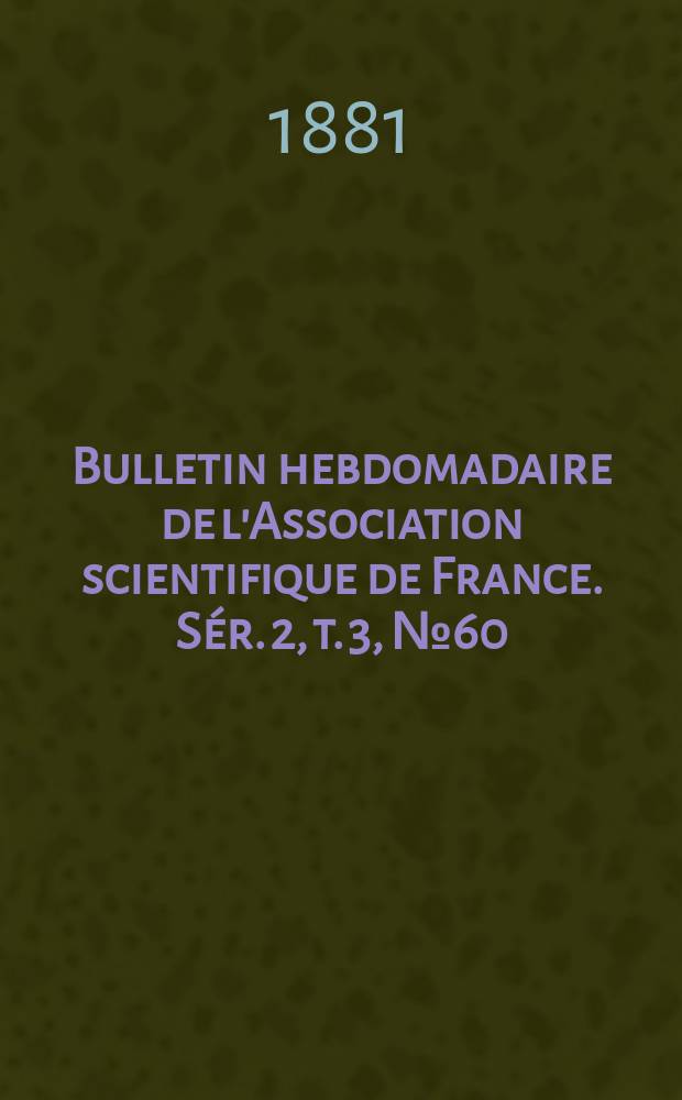 Bulletin hebdomadaire de l'Association scientifique de France. Sér. 2, t. 3, № 60