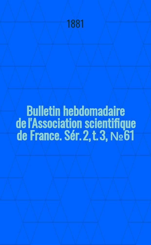 Bulletin hebdomadaire de l'Association scientifique de France. Sér. 2, t. 3, № 61