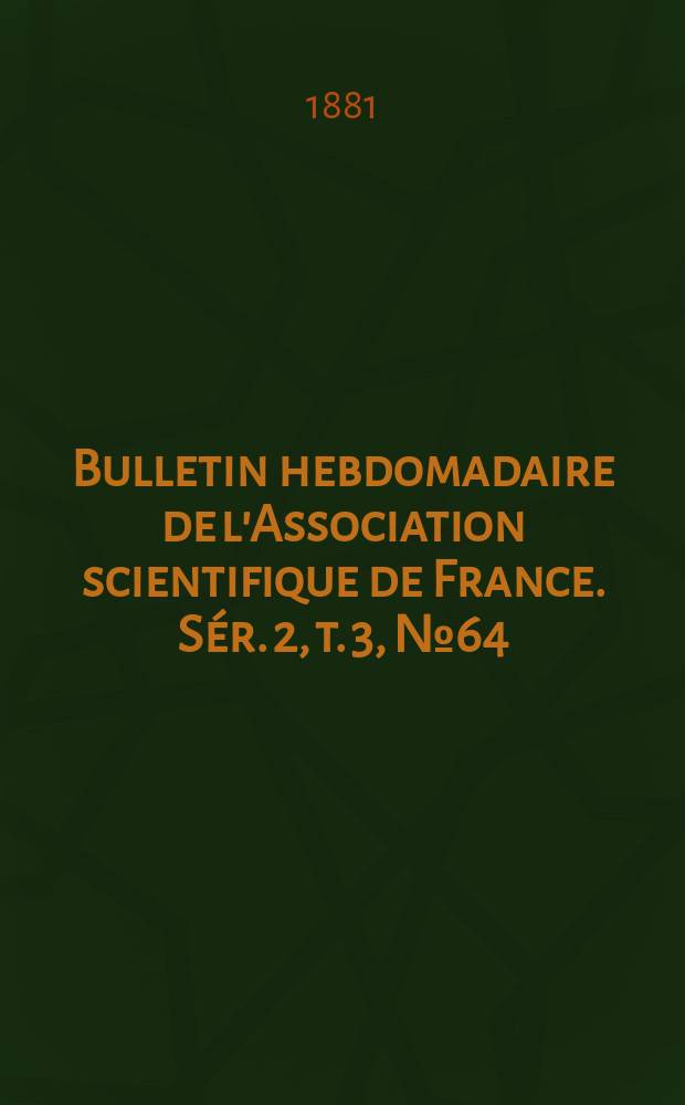 Bulletin hebdomadaire de l'Association scientifique de France. Sér. 2, t. 3, № 64