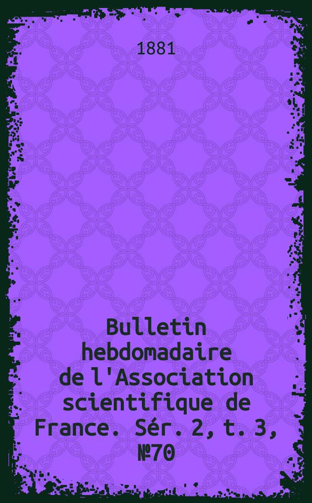 Bulletin hebdomadaire de l'Association scientifique de France. Sér. 2, t. 3, № 70