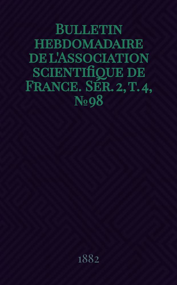 Bulletin hebdomadaire de l'Association scientifique de France. Sér. 2, t. 4, № 98