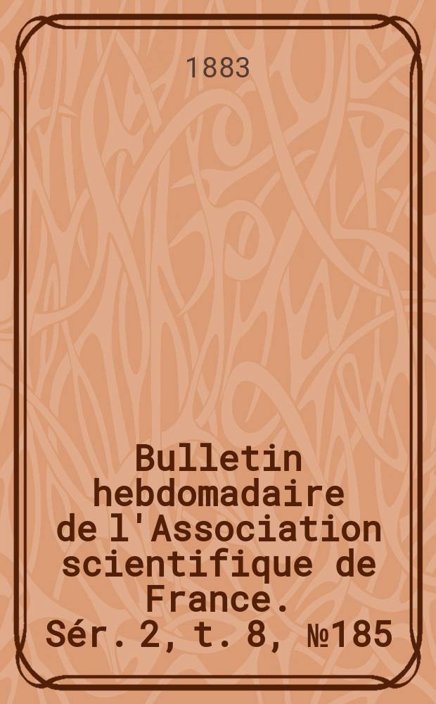 Bulletin hebdomadaire de l'Association scientifique de France. Sér. 2, t. 8, № 185