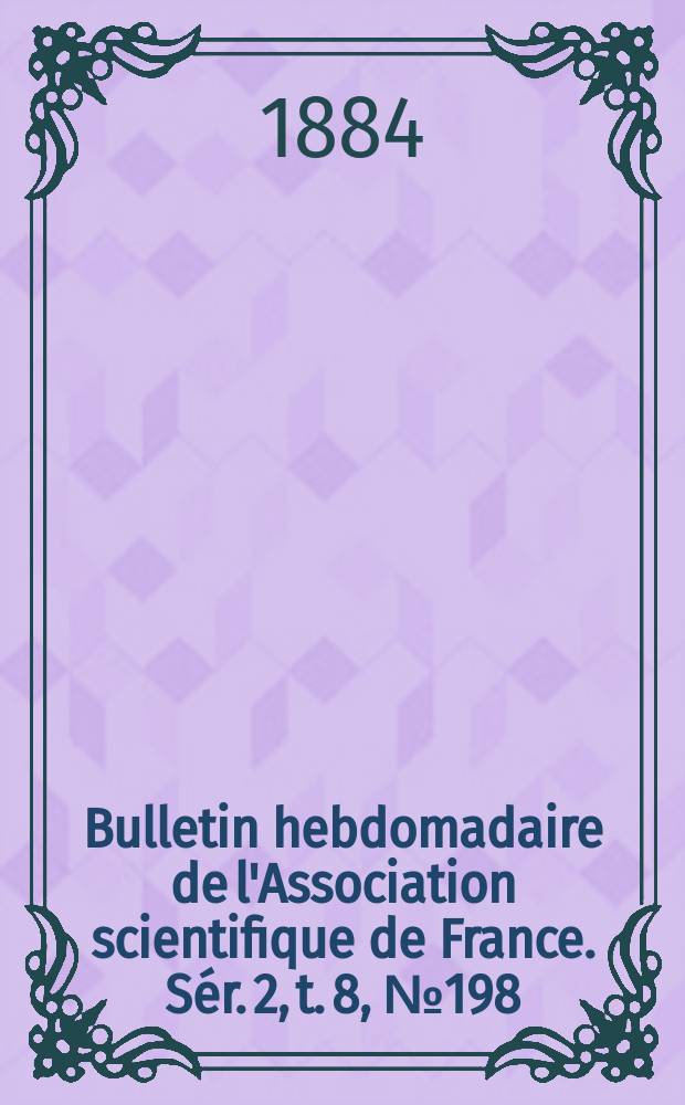 Bulletin hebdomadaire de l'Association scientifique de France. Sér. 2, t. 8, № 198