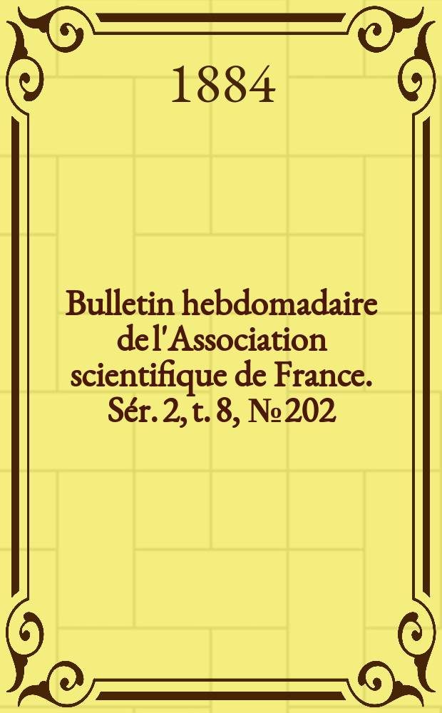 Bulletin hebdomadaire de l'Association scientifique de France. Sér. 2, t. 8, № 202