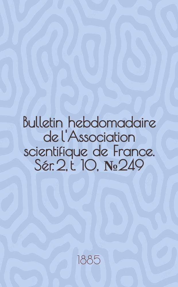 Bulletin hebdomadaire de l'Association scientifique de France. Sér. 2, t. 10, № 249/250