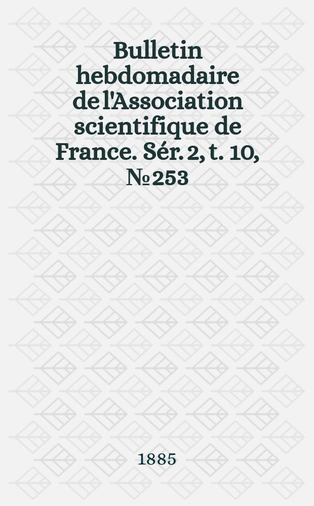 Bulletin hebdomadaire de l'Association scientifique de France. Sér. 2, t. 10, № 253