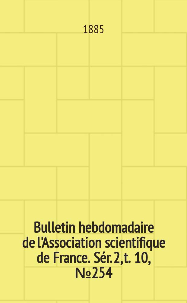 Bulletin hebdomadaire de l'Association scientifique de France. Sér. 2, t. 10, № 254