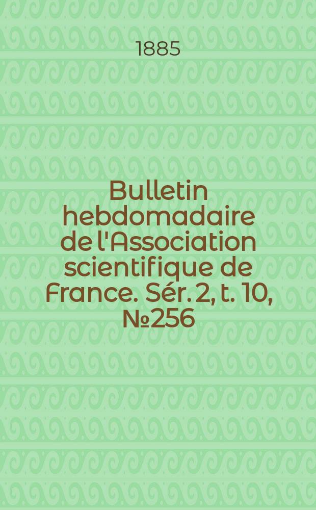 Bulletin hebdomadaire de l'Association scientifique de France. Sér. 2, t. 10, № 256