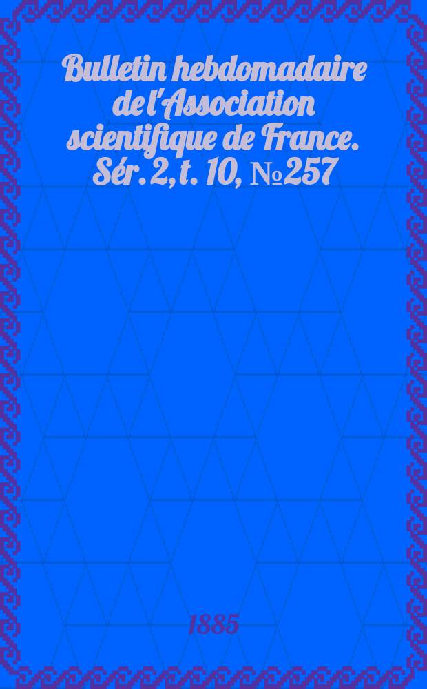 Bulletin hebdomadaire de l'Association scientifique de France. Sér. 2, t. 10, № 257