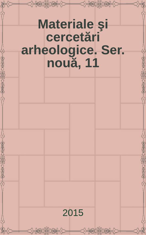 Materiale şi cercetări arheologice. Ser. nouă, 11