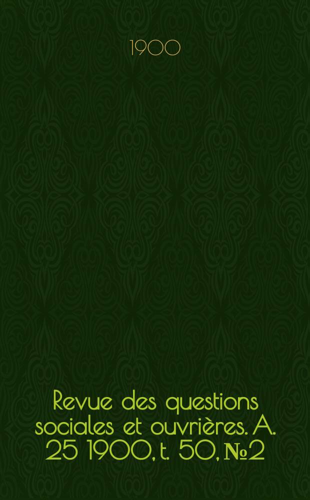 Revue des questions sociales et ouvrières. A. 25 1900, t. 50, № 2