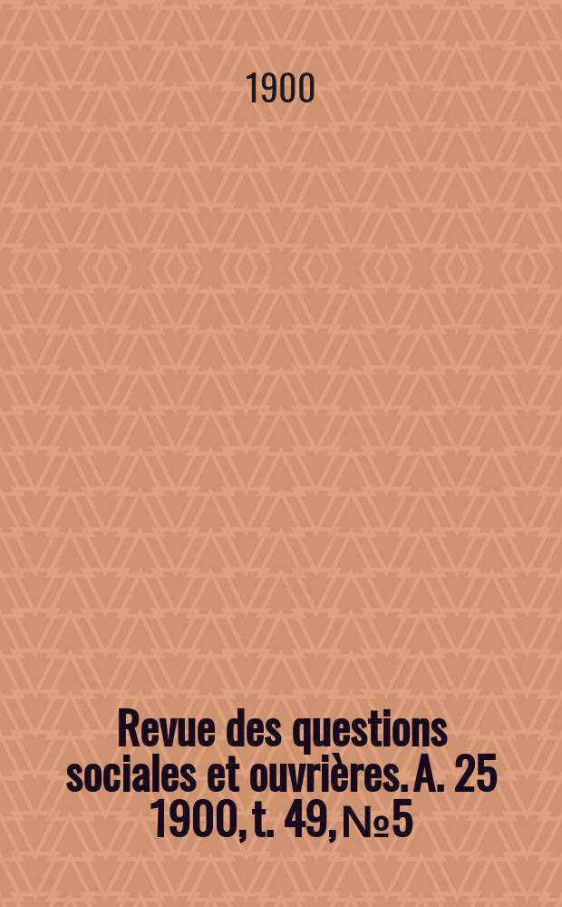 Revue des questions sociales et ouvrières. A. 25 1900, t. 49, № 5