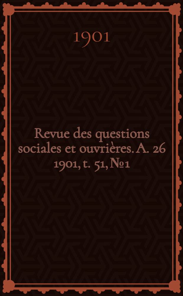 Revue des questions sociales et ouvri&egrave;res. A. 26 1901, t. 51, № 1