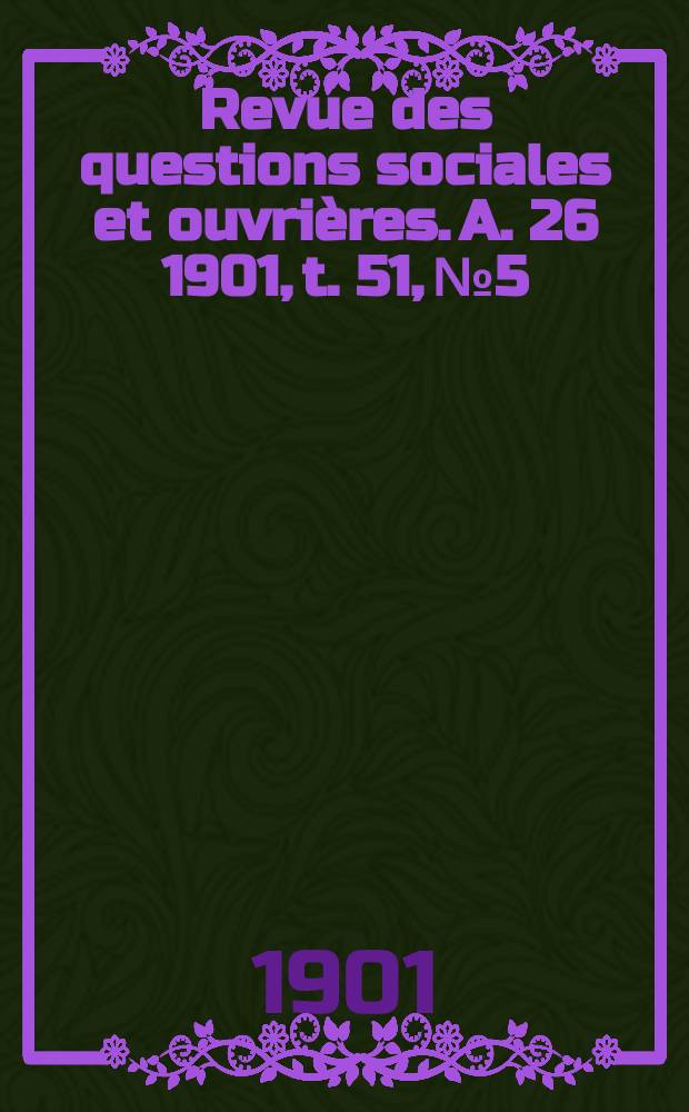 Revue des questions sociales et ouvrières. A. 26 1901, t. 51, № 5
