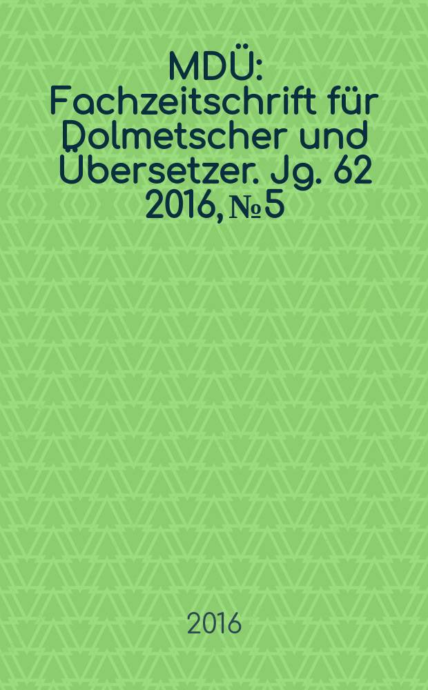 MDÜ : Fachzeitschrift für Dolmetscher und Übersetzer. Jg. 62 2016, № 5