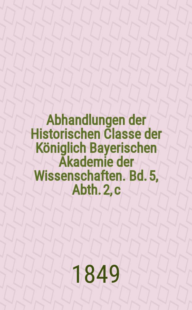 Abhandlungen der Historischen Classe der Königlich Bayerischen Akademie der Wissenschaften. Bd. 5, Abth. 2, c : Die weiland Chorherren-Probstei Suben am Inn, mit ihren erlauchten Stiftern und Herrlichkeiten diess- und jenseits der Alpen = Бывший приход каноников Зубен на Инн с его августейшими остнователями и великолепием по ту и эту сторону Альп: к истории культуры немецких Альп